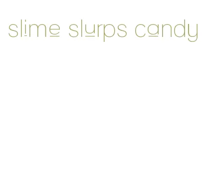 slime slurps candy