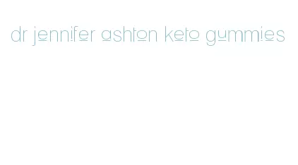 dr jennifer ashton keto gummies