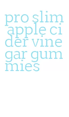 pro slim apple cider vinegar gummies