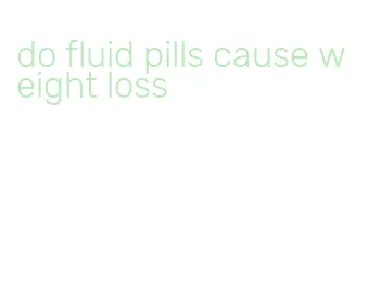 do fluid pills cause weight loss