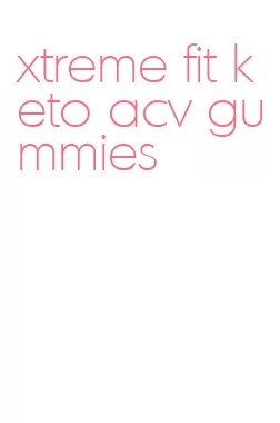 xtreme fit keto acv gummies
