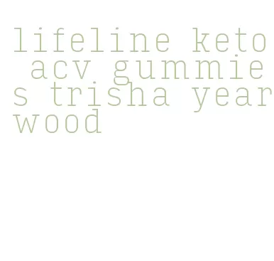 lifeline keto acv gummies trisha yearwood