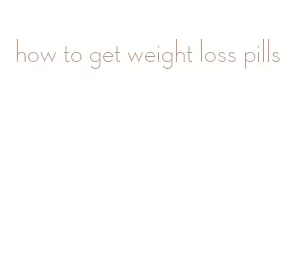 how to get weight loss pills