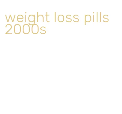 weight loss pills 2000s