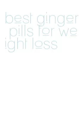 best ginger pills for weight loss