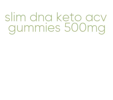 slim dna keto acv gummies 500mg