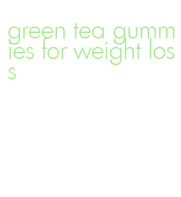 green tea gummies for weight loss