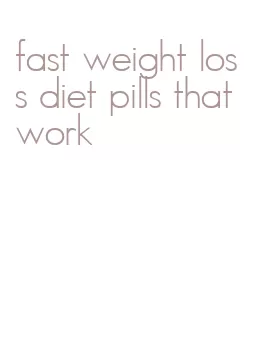 fast weight loss diet pills that work