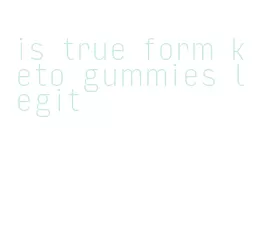 is true form keto gummies legit