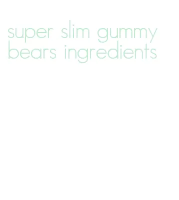 super slim gummy bears ingredients