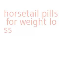 horsetail pills for weight loss