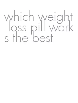 which weight loss pill works the best