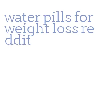water pills for weight loss reddit
