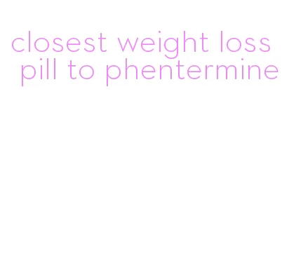 closest weight loss pill to phentermine