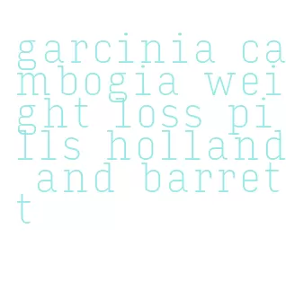 garcinia cambogia weight loss pills holland and barrett