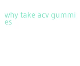 why take acv gummies