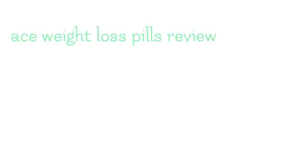 ace weight loss pills review