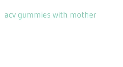 acv gummies with mother