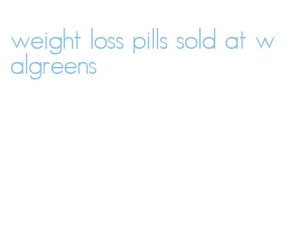 weight loss pills sold at walgreens