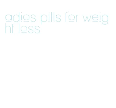 adios pills for weight loss