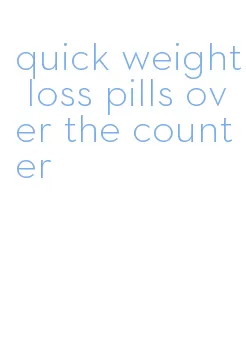 quick weight loss pills over the counter