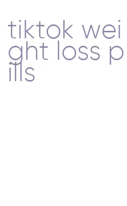 tiktok weight loss pills