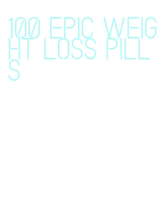 100 epic weight loss pills