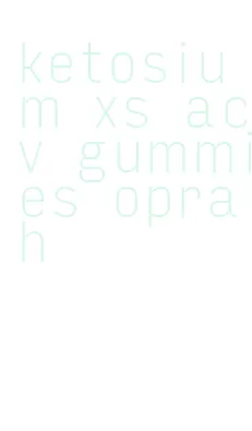 ketosium xs acv gummies oprah
