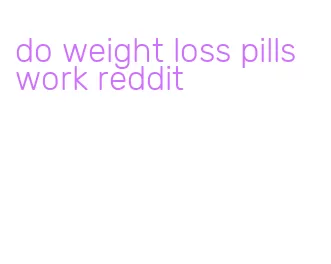 do weight loss pills work reddit