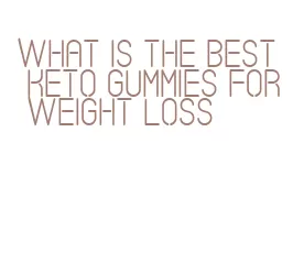 what is the best keto gummies for weight loss