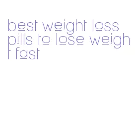 best weight loss pills to lose weight fast