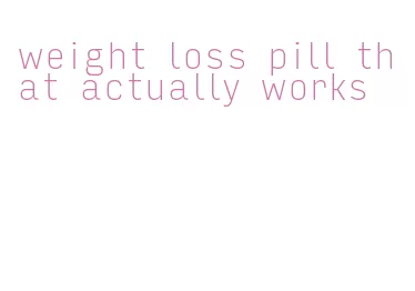 weight loss pill that actually works