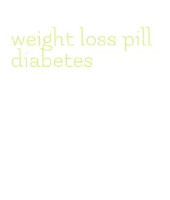 weight loss pill diabetes