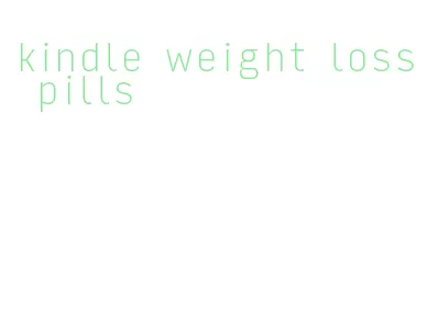 kindle weight loss pills