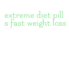 extreme diet pills fast weight loss
