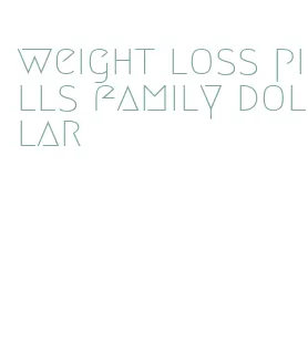 weight loss pills family dollar