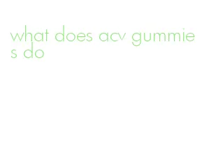 what does acv gummies do