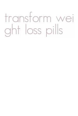 transform weight loss pills
