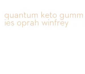 quantum keto gummies oprah winfrey