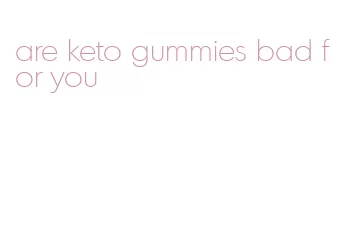 are keto gummies bad for you