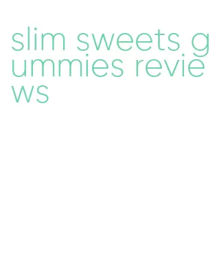slim sweets gummies reviews