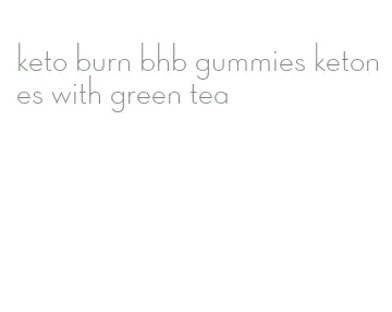 keto burn bhb gummies ketones with green tea