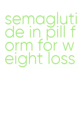 semaglutide in pill form for weight loss