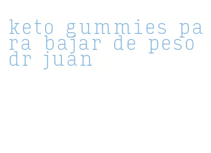 keto gummies para bajar de peso dr juan