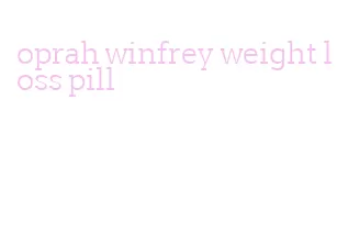 oprah winfrey weight loss pill
