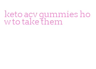 keto acv gummies how to take them