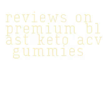 reviews on premium blast keto acv gummies