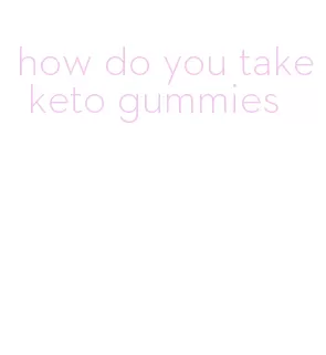 how do you take keto gummies