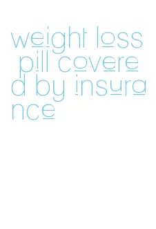 weight loss pill covered by insurance