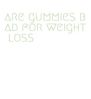 are gummies bad for weight loss